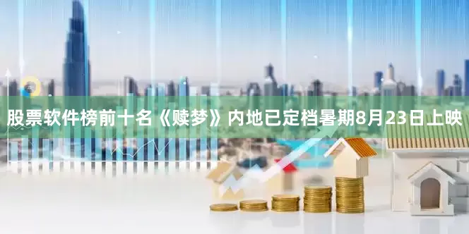 股票软件榜前十名《赎梦》内地已定档暑期8月23日上映